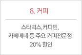 8.커피 : 스타벅스,커피빈,카페베네 등 주요 커피전문점 20% 할인