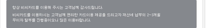 항상 비씨카드를 이용해 주시는 고객님께 감사드립니다. 비씨카드를 이용하시는 고객님께 편리한 카드이용 제공을 드리고자 재산세 납부의 2~3개월 무이자 할부를 진행중이오니 많은 이용 바랍니다.