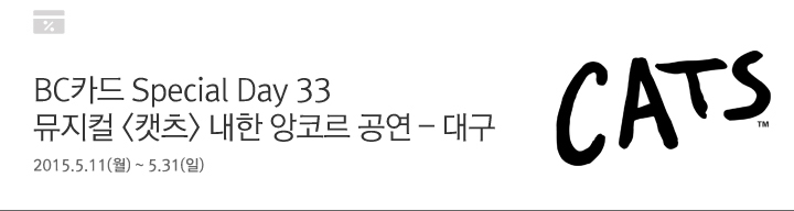 BC카드 Special Day 33 뮤지컬 <캣츠>> 내한 앙코르 공연 – 대구 | 행사기간 : 2015.5.11(월) ~ 5.31(일)